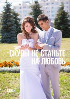 Александр Маматовский - Скупы не станьте на любовь. Стихи