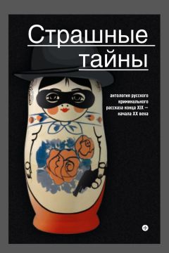 Антология - Страшные тайны. Антология русского криминального рассказа конца XIX – начала XX века