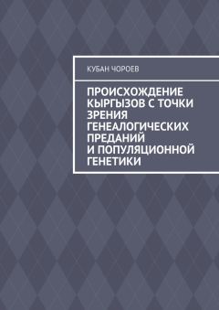 Кубан Чороев - Происхождение кыргызов с точки зрения генеалогических преданий и популяционной генетики