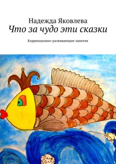 Надежда Яковлева - Что за чудо эти сказки. Коррекционно-развивающие занятия