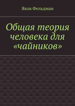 Яков Фельдман - Общая теория человека для «чайников»