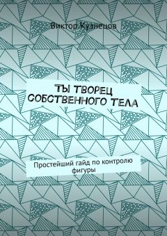 Виктор Кузнецов - Ты творец собственного тела. Простейший гайд по похудению