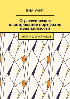 Яна Уайт - Стратегическое планирование портфолио недвижимости. Англия для чайников
