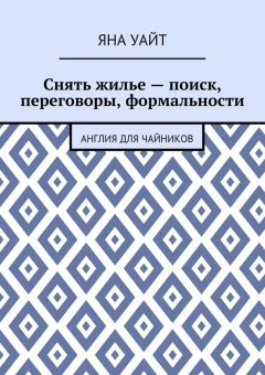 Яна Уайт - Снять жилье – поиск, переговоры, формальности