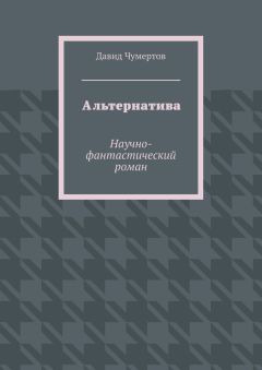 Давид Чумертов - Альтернатива. Научно-фантастический роман