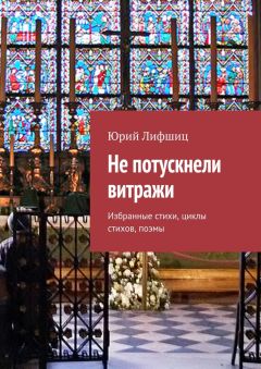 Юрий Лифшиц - Не потускнели витражи. Избранные стихи, циклы стихов, поэмы