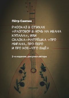 Пётр Саяпин - Рассказ в стихах «Разговор в ночь на Ивана Купала», или Сказка-матрёшка «Про Мирана, про перо и про кое-что ещё». 2-е издание, рисунки автора