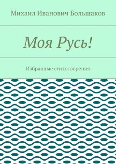 Михаил Большаков - Моя Русь! Избранные стихотворения