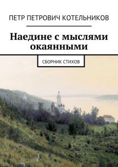 Петр Котельников - Наедине с мыслями окаянными. Сборник стихов