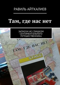 Равиль Айткалиев - Там, где нас нет. Записки не слишком сентиментального путешественника