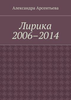 Александра Арсентьева - Лирика 2006–2014