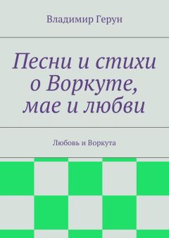 Владимир Герун - Песни и стихи о Воркуте, мае и любви. Любовь и Воркута