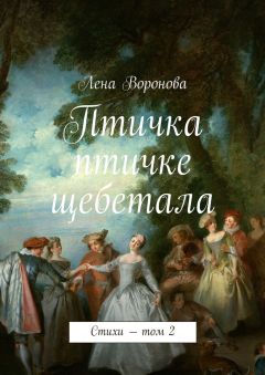 Лена Воронова - Птичка птичке щебетала. Стихи – том 2
