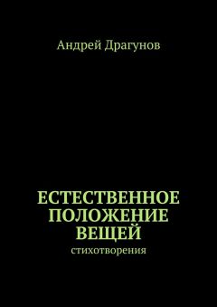 Андрей Драгунов - Естественное положение вещей. стихотворения