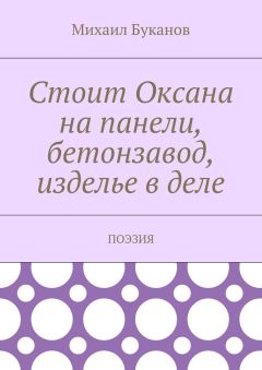 Михаил Буканов - Стоит Оксана на панели, бетонзавод, изделье в деле. Поэзия