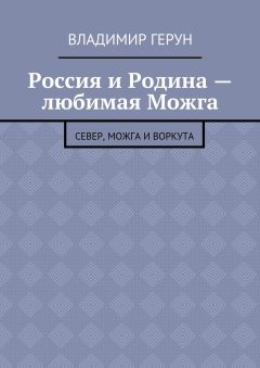 Владимир Герун - Россия и Родина – любимая Можга. Север, Можга и Воркута