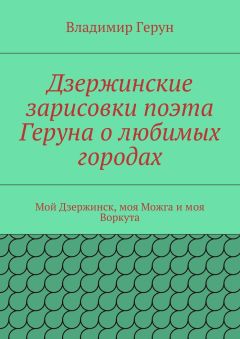 Владимир Герун - Дзержинские зарисовки поэта Геруна о любимых городах. Мой Дзержинск, моя Можга и моя Воркута