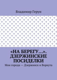 Владимир Герун - «На берегу…». Дзержинские посиделки. Мои города – Дзержинск и Воркута