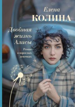 Елена Колина - Двойная жизнь Алисы