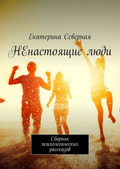 Екатерина Северная - НЕнастоящие люди. Сборник психологических рассказов