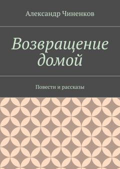 Александр Чиненков - Возвращение домой. Повести и рассказы