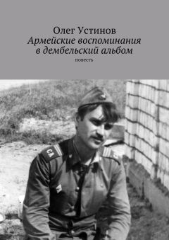 Олег Устинов - Армейские воспоминания в дембельский альбом. повесть