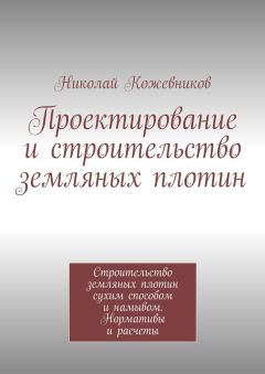 Николай Кожевников - Проектирование и строительство земляных плотин