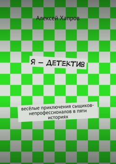 Алексей Хапров - Я – детектив. весёлые приключения сыщиков-непрофессионалов в пяти историях