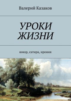 Валерий Казаков - Уроки жизни. Юмор, сатира, ирония