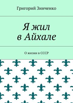 Григорий Зинченко - Я жил в Айхале. О жизни в СССР