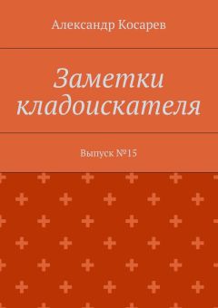 Александр Косарев - Заметки кладоискателя. Выпуск №15