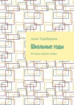 Анна Тарабарина - Школьные годы. История первой любви