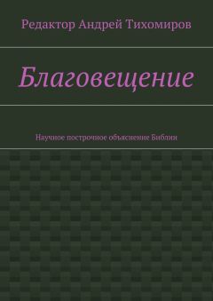 Андрей Тихомиров - Благовещение. Научное построчное объяснение Библии