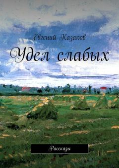 Евгений Казаков - Удел слабых. Рассказы