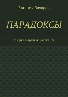 Евгений Захаров - Парадоксы. Сборник мрачных рассказов