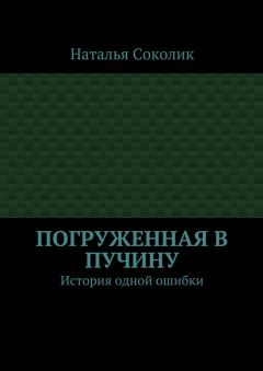 Наталья Соколик - Погруженная в пучину. История одной ошибки