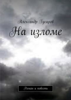 Александр Гусаров - На изломе. Роман и повесть