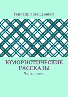 Геннадий Мещеряков - Юмористические рассказы. Часть вторая