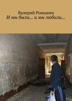 Валерий Роньшин - И мы были… и мы любили…