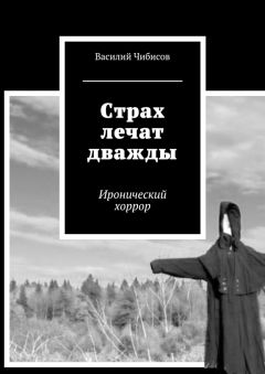 Василий Чибисов - Страх лечат дважды. Иронический хоррор