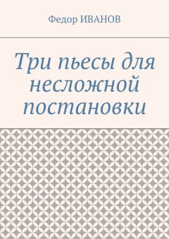 Федор Иванов - Три пьесы для несложной постановки