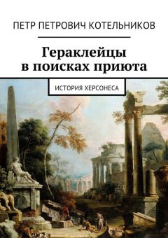 Петр Котельников - Гераклейцы в поисках приюта. История Херсонеса