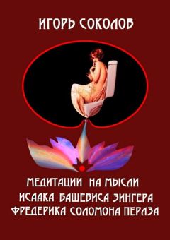 Игорь Соколов - Медитации на мысли Исаака Башевиса Зингера, Фредерика Соломона Перлза
