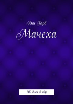 Ани Гарб - Мачеха. 100 дней в аду