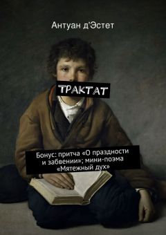 Антуан д&#039;Эстет - Трактат. Бонус: притча «О праздности и забвении»; мини-поэма «Мятежный дух»