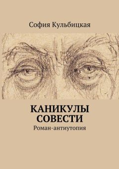 София Кульбицкая - Каникулы совести. Роман-антиутопия