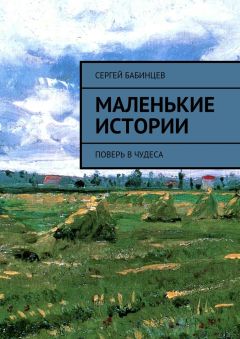 Сергей Бабинцев - Маленькие истории. Поверь в чудеса