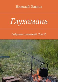 Николай Ольков - Глухомань. Собрание сочинений. Том 13