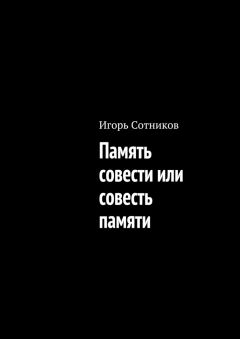 Игорь Сотников - Память совести или совесть памяти