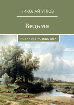 Николай Углов - Ведьма. Рассказы. Публицистика